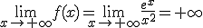 \lim_{x\to +\infty} f(x)=\lim_{x\to +\infty} \frac{e^x}{x^2}=+\infty